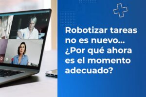 Robotizar tareas no es nuevo. ¿Por qué ahora es el momento?